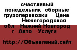 счастливый понедельник (сборные грузоперевозки) › Цена ­ 290 - Нижегородская обл., Нижний Новгород г. Авто » Услуги   